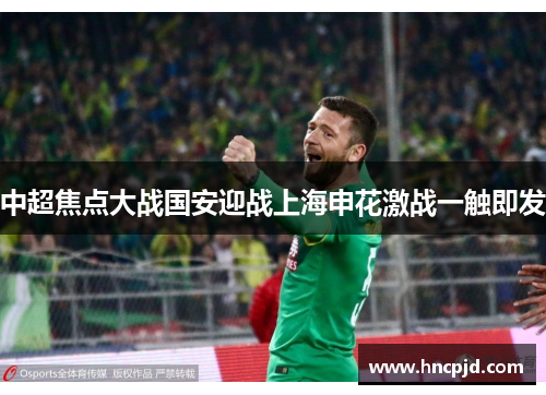 中超焦点大战国安迎战上海申花激战一触即发