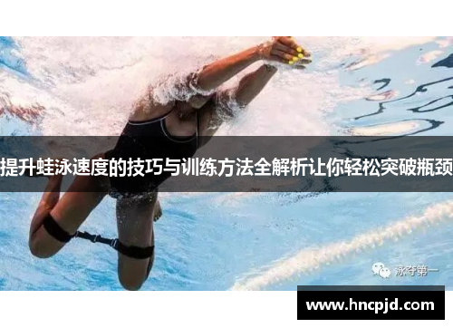 提升蛙泳速度的技巧与训练方法全解析让你轻松突破瓶颈