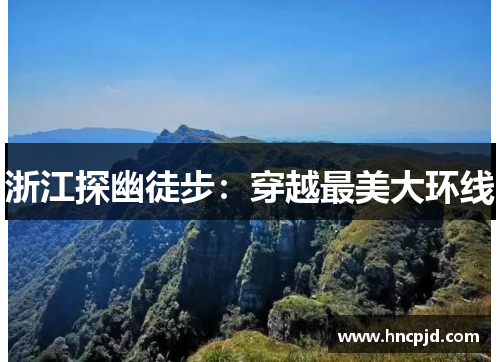 浙江探幽徒步：穿越最美大环线