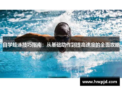 自学蛙泳技巧指南：从基础动作到提高速度的全面攻略