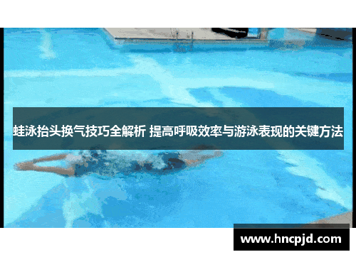 蛙泳抬头换气技巧全解析 提高呼吸效率与游泳表现的关键方法