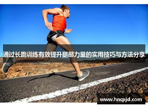 通过长跑训练有效提升腿部力量的实用技巧与方法分享