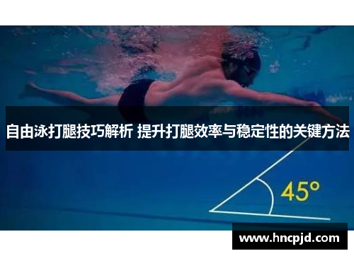 自由泳打腿技巧解析 提升打腿效率与稳定性的关键方法