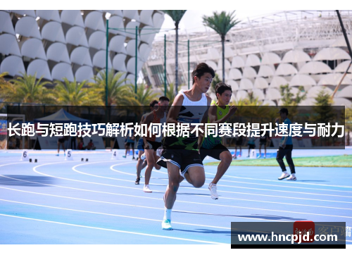 长跑与短跑技巧解析如何根据不同赛段提升速度与耐力